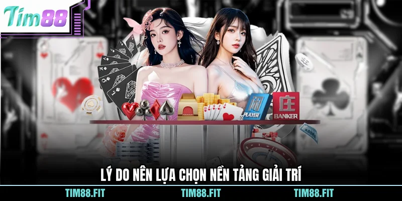 Lý do nên lựa chọn nền tảng giải trí