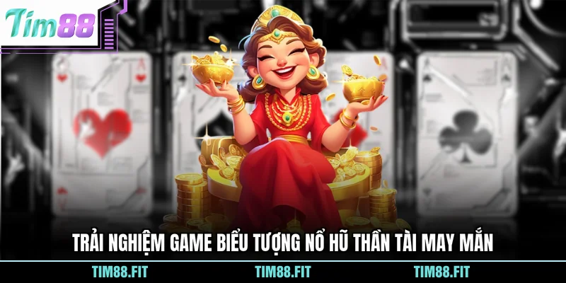 Trải nghiệm game biểu tượng nổ hũ Thần Tài may mắn