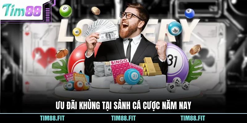 Ưu đãi khủng tại sảnh cá cược năm nay